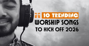 10 Trending Worship Songs to Help Us Kick Off 2026